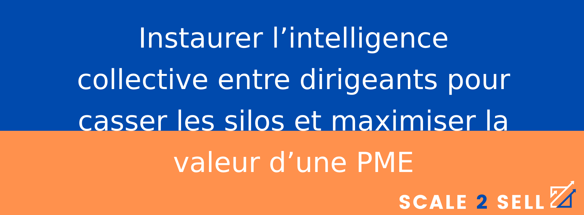 Instaurer l’intelligence collective entre dirigeants pour casser les silos et maximiser la valeur d’une PME