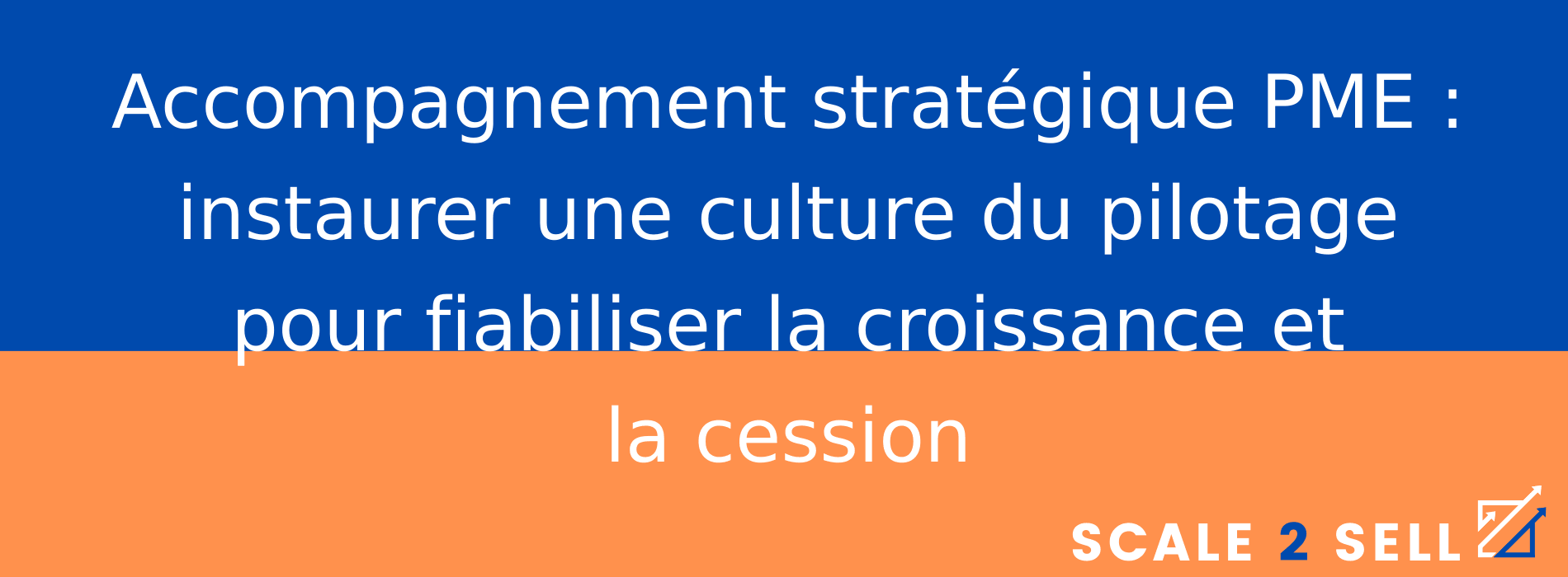 Accompagnement stratégique PME : instaurer une culture du pilotage pour fiabiliser la croissance et la cession