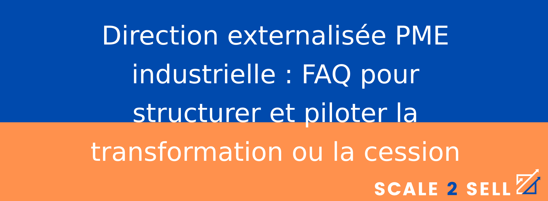 Direction externalisée PME industrielle : FAQ pour structurer et piloter la transformation ou la cession
