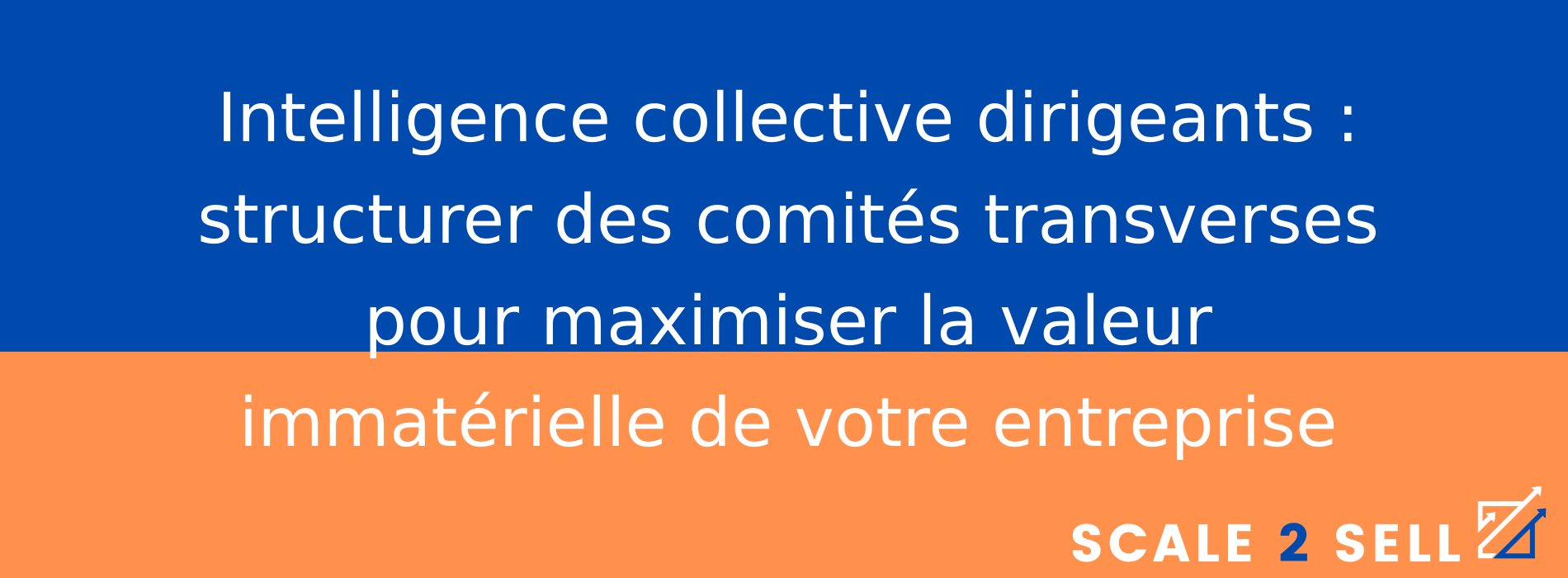 Intelligence collective dirigeants : structurer des comités transverses pour maximiser la valeur immatérielle de votre entreprise