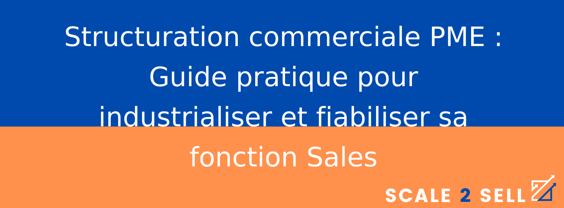 Structuration commerciale PME : Guide pratique pour industrialiser et fiabiliser sa fonction Sales