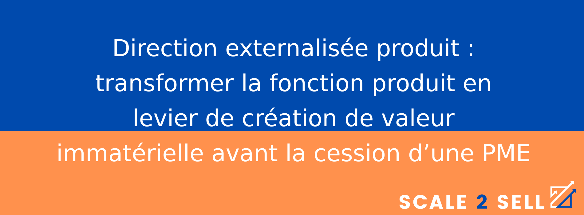 Direction externalisée produit : transformer la fonction produit en levier de création de valeur immatérielle avant la cession d’une PME