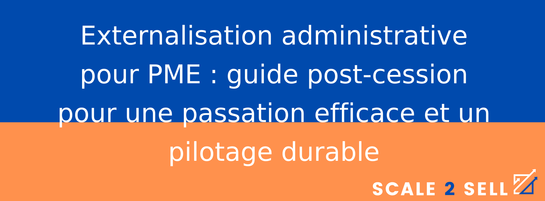 Externalisation administrative pour PME : guide post-cession pour une passation efficace et un pilotage durable