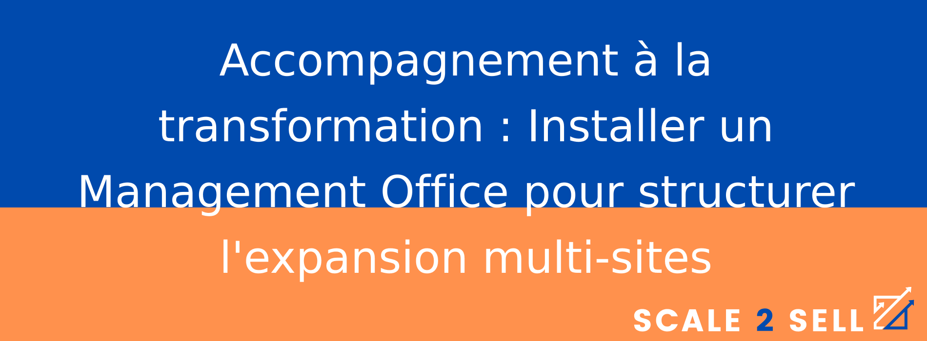 Accompagnement à la transformation : Installer un Management Office pour structurer l'expansion multi-sites