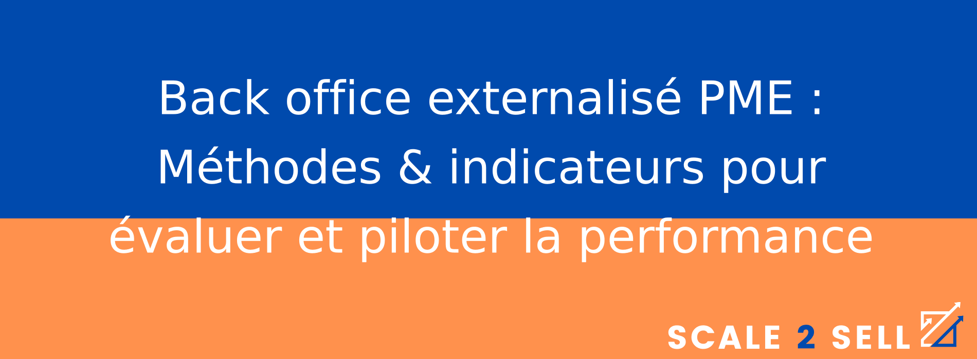 Back office externalisé PME : Méthodes & indicateurs pour évaluer et piloter la performance