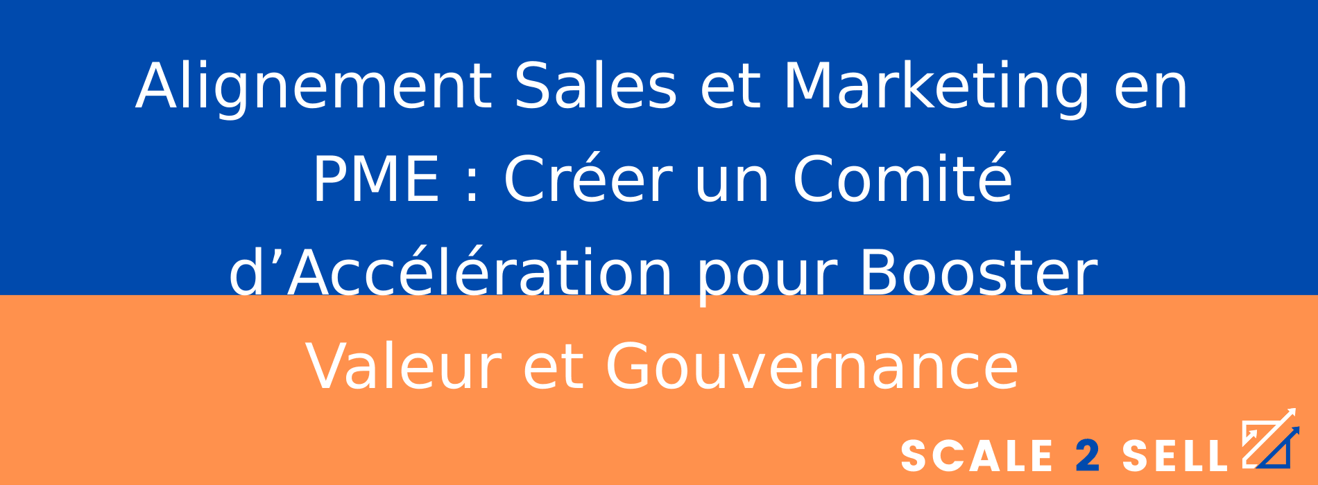 Alignement Sales et Marketing en PME : Créer un Comité d’Accélération pour Booster Valeur et Gouvernance