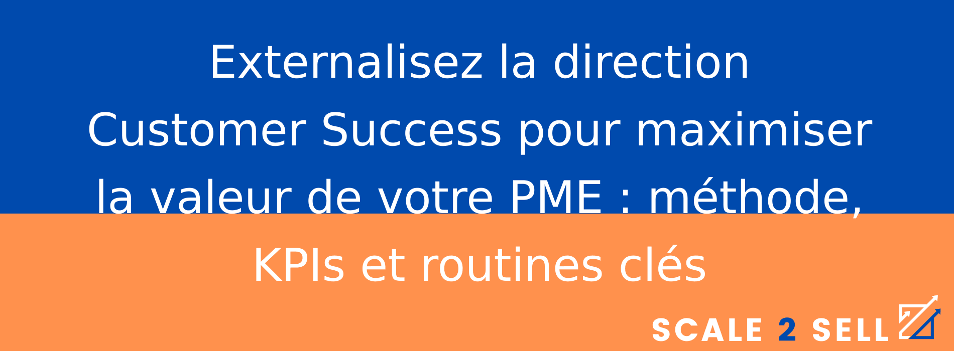 Externalisez la direction Customer Success pour maximiser la valeur de votre PME : méthode, KPIs et routines clés
