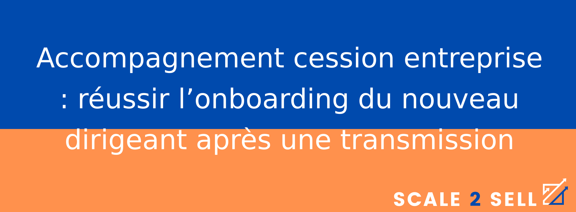 Accompagnement cession entreprise : réussir l’onboarding du nouveau dirigeant après une transmission