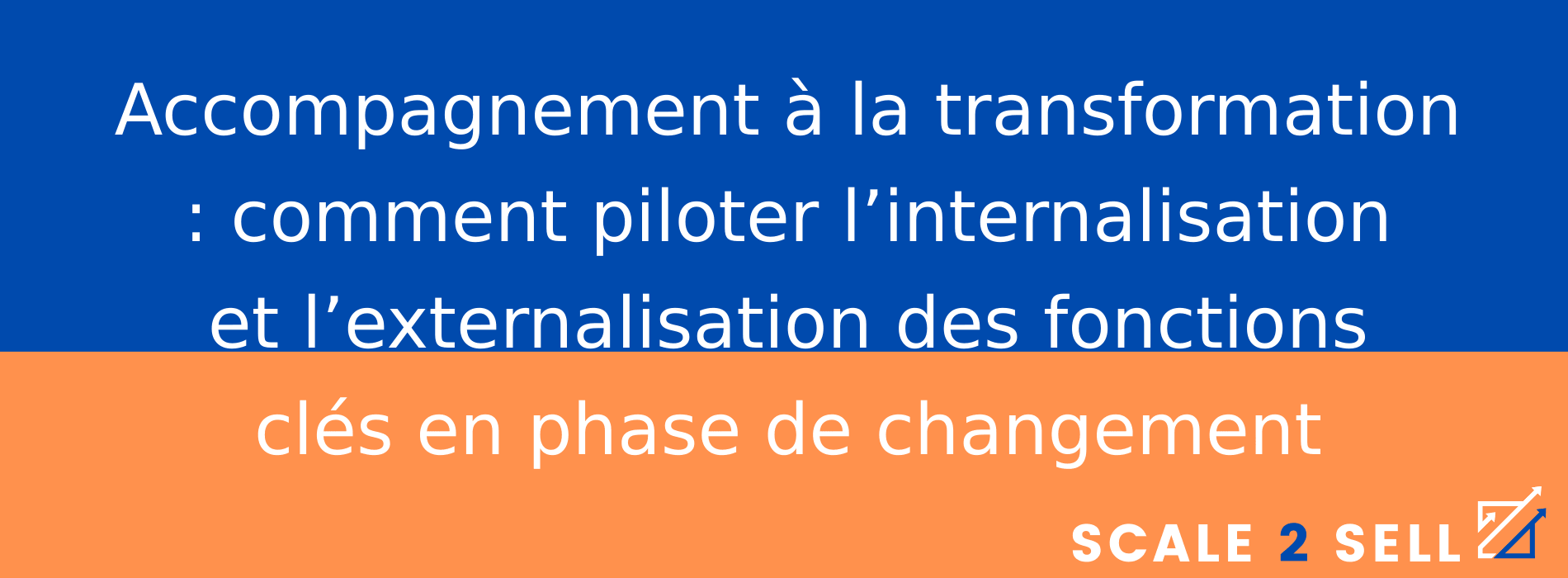 Accompagnement à la transformation : comment piloter l’internalisation et l’externalisation des fonctions clés en phase de changement
