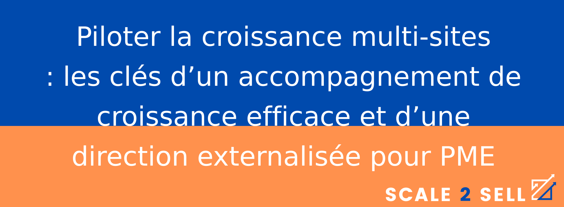 Piloter la croissance multi-sites : les clés d’un accompagnement de croissance efficace et d’une direction externalisée pour PME