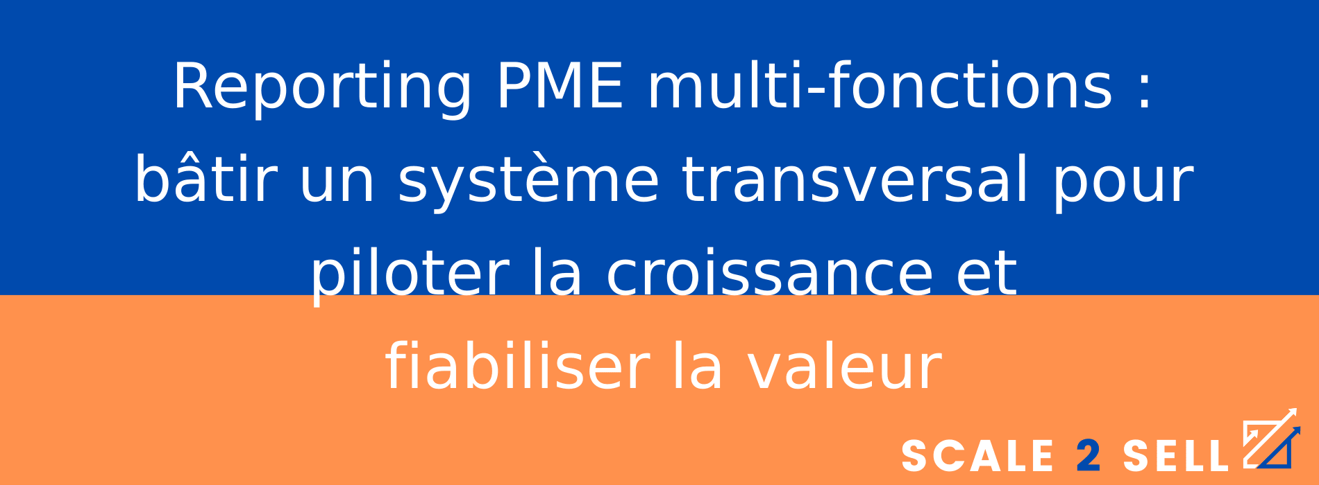 Reporting PME multi-fonctions : bâtir un système transversal pour piloter la croissance et fiabiliser la valeur