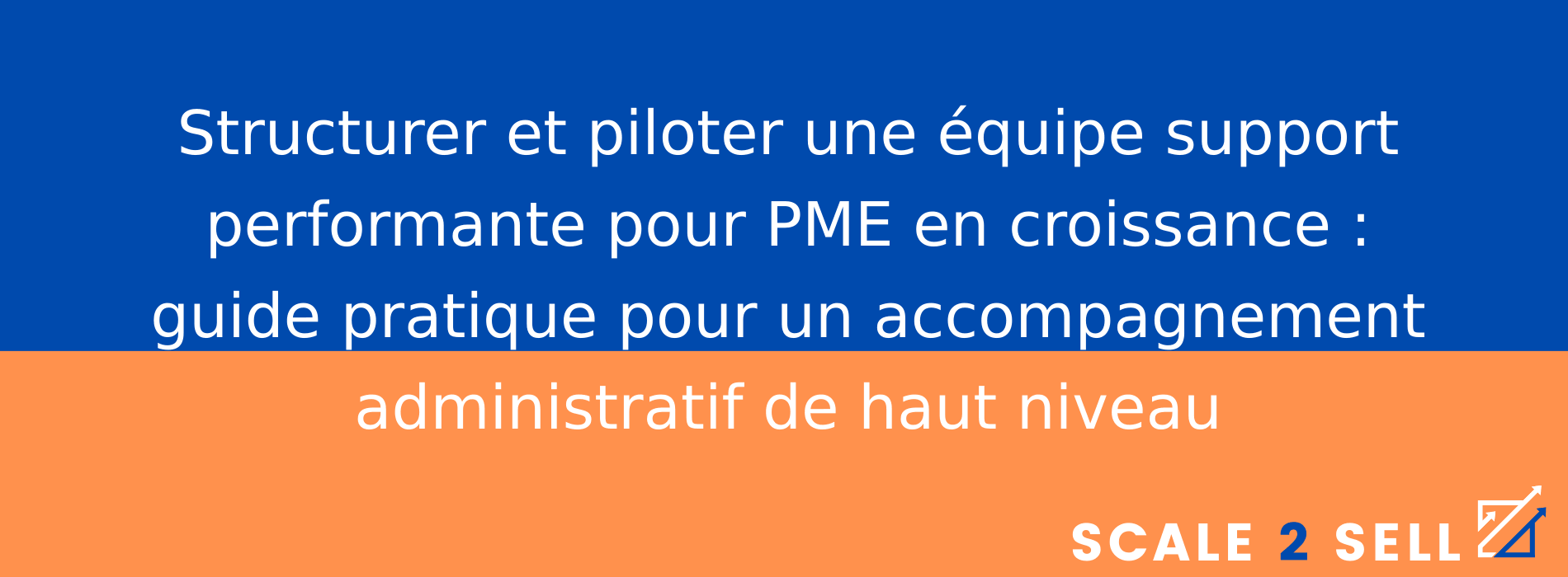 Structurer et piloter une équipe support performante pour PME en croissance : guide pratique pour un accompagnement administratif de haut niveau