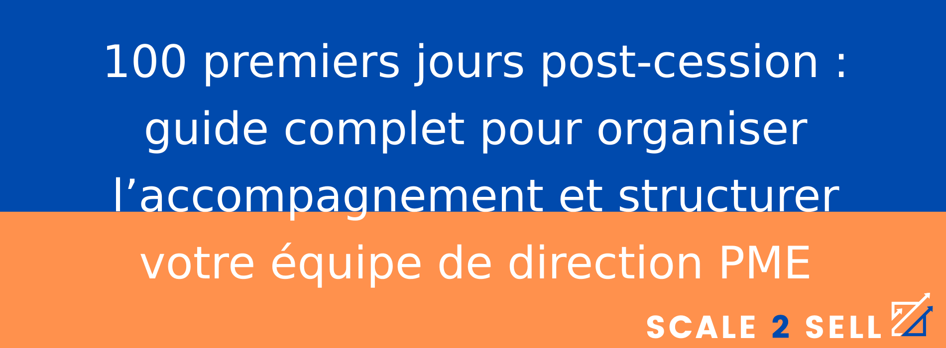 100 premiers jours post-cession : guide complet pour organiser l’accompagnement et structurer votre équipe de direction PME