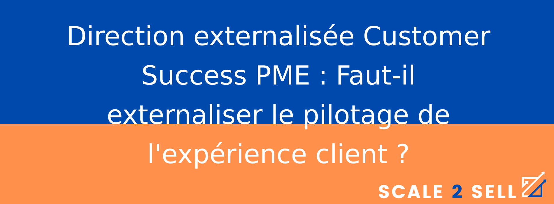 Direction externalisée Customer Success PME : Faut-il externaliser le pilotage de l'expérience client ?
