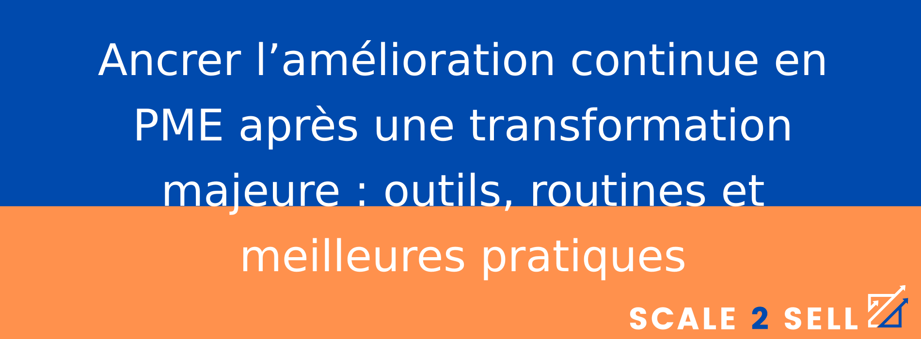 Ancrer l’amélioration continue en PME après une transformation majeure : outils, routines et meilleures pratiques