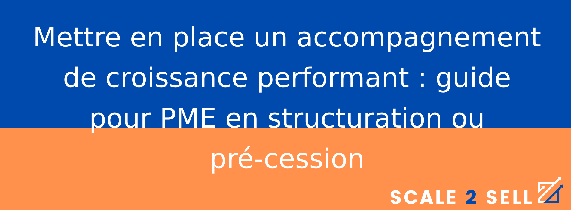 Mettre en place un accompagnement de croissance performant : guide pour PME en structuration ou pré-cession