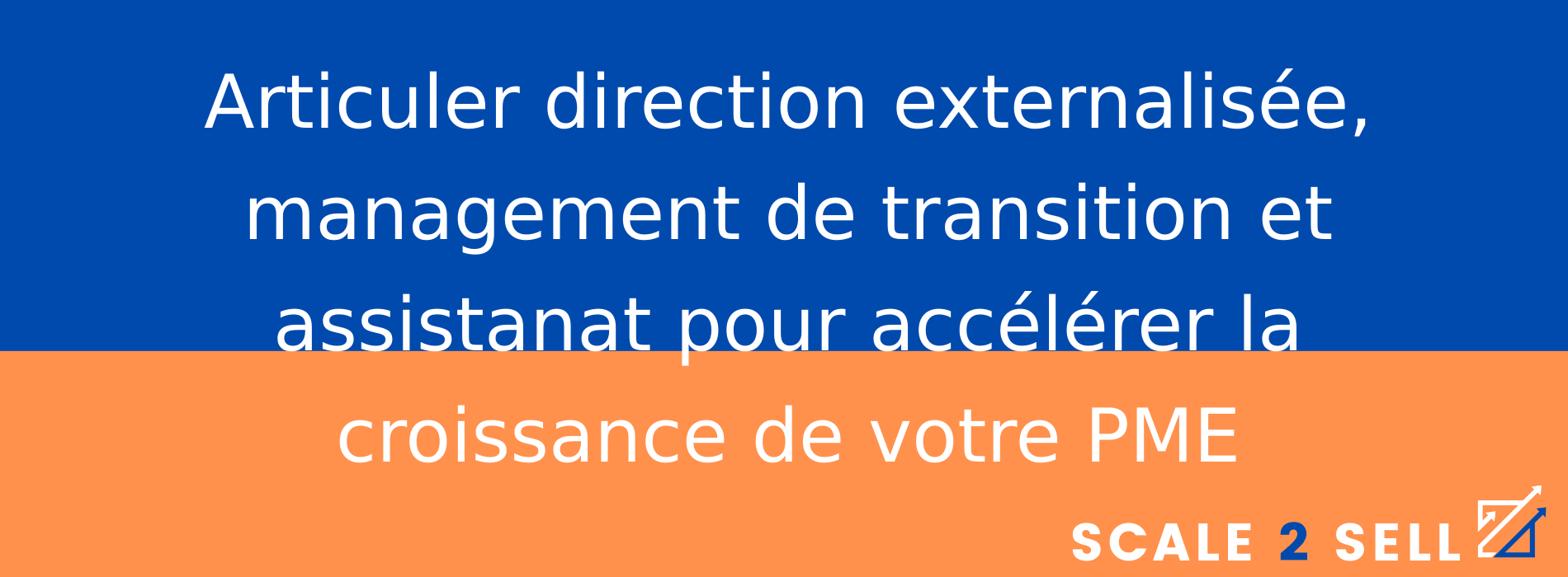 Articuler direction externalisée, management de transition et assistanat pour accélérer la croissance de votre PME