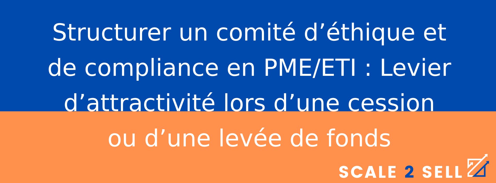 Structurer un comité d’éthique et de compliance en PME/ETI : Levier d’attractivité lors d’une cession ou d’une levée de fonds