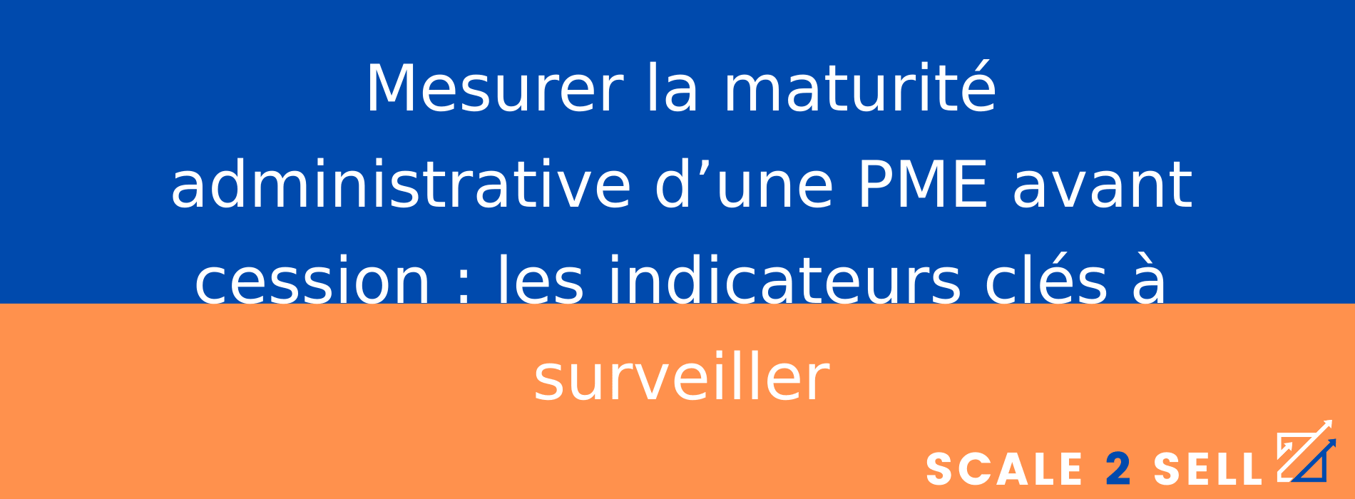 Mesurer la maturité administrative d’une PME avant cession : les indicateurs clés à surveiller