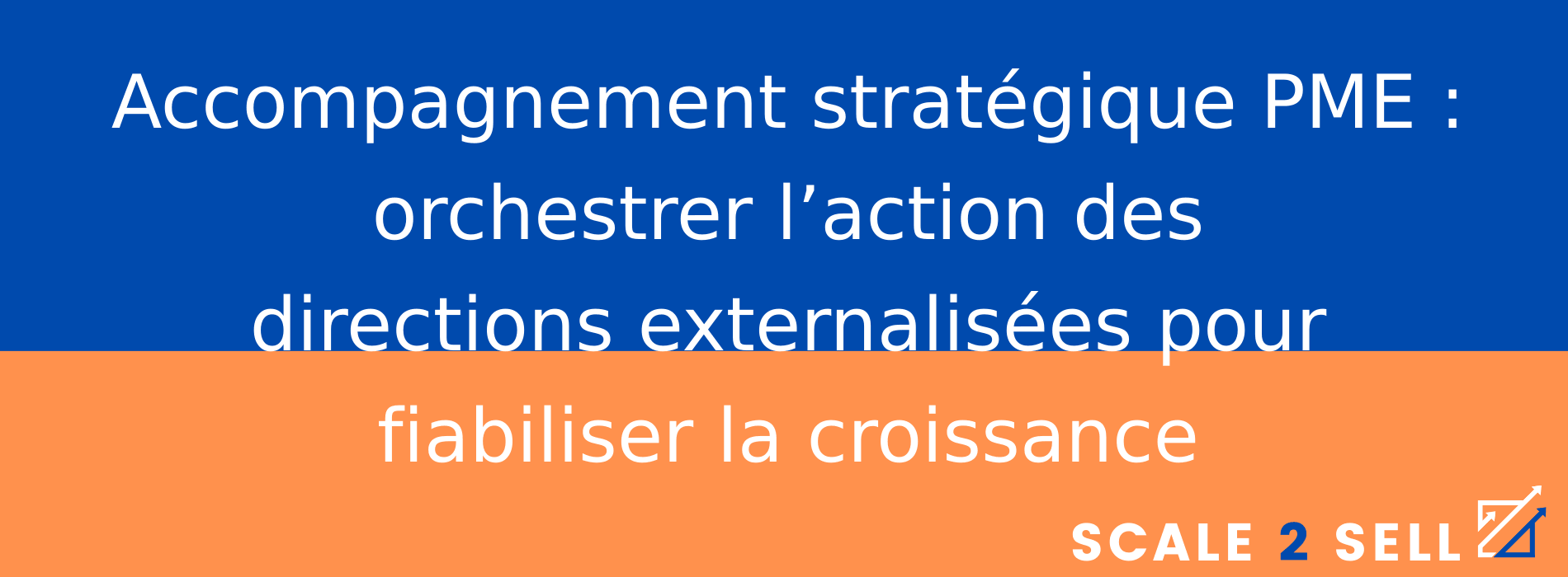 Accompagnement stratégique PME : orchestrer l’action des directions externalisées pour fiabiliser la croissance