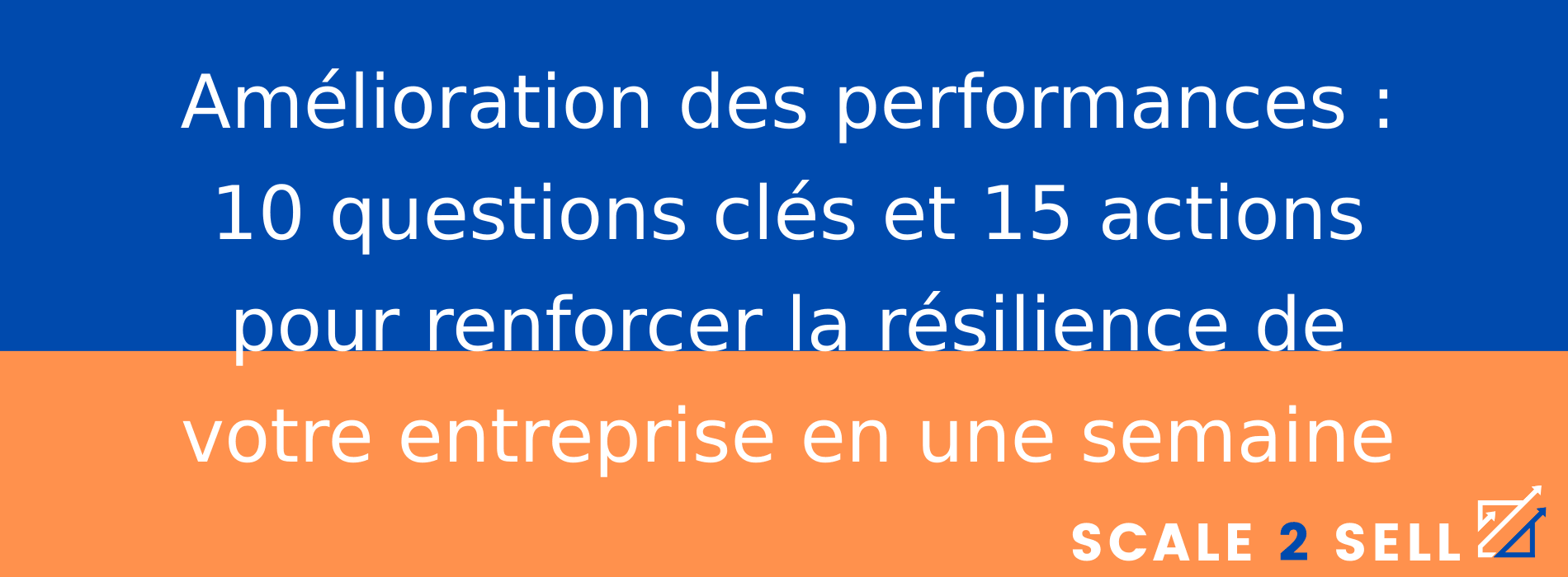 Amélioration des performances : 10 questions clés et 15 actions pour renforcer la résilience de votre entreprise en une semaine