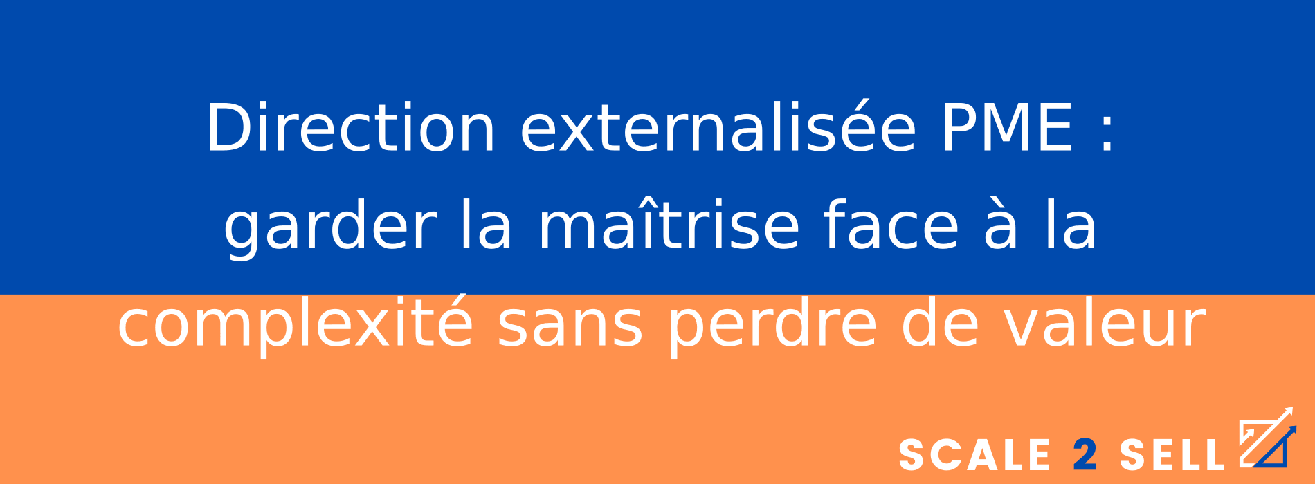 Direction externalisée PME : garder la maîtrise face à la complexité sans perdre de valeur
