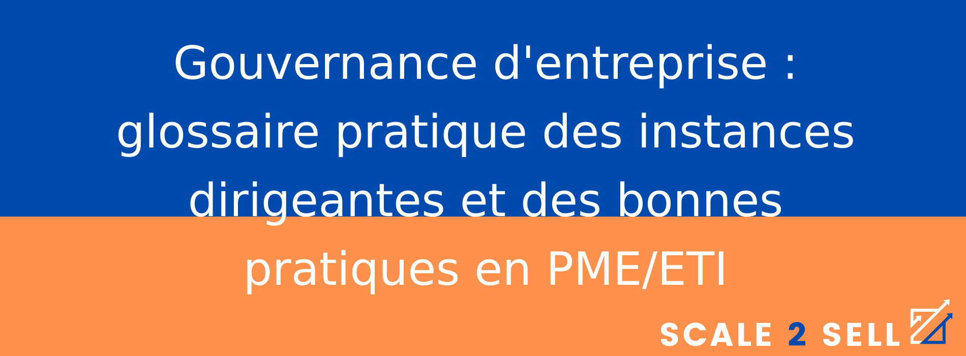 Gouvernance d'entreprise : glossaire pratique des instances dirigeantes et des bonnes pratiques en PME/ETI