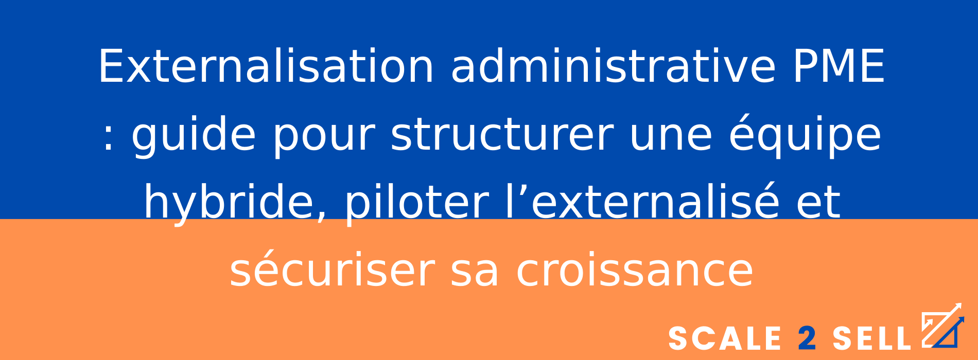 Externalisation administrative PME : guide pour structurer une équipe hybride, piloter l’externalisé et sécuriser sa croissance