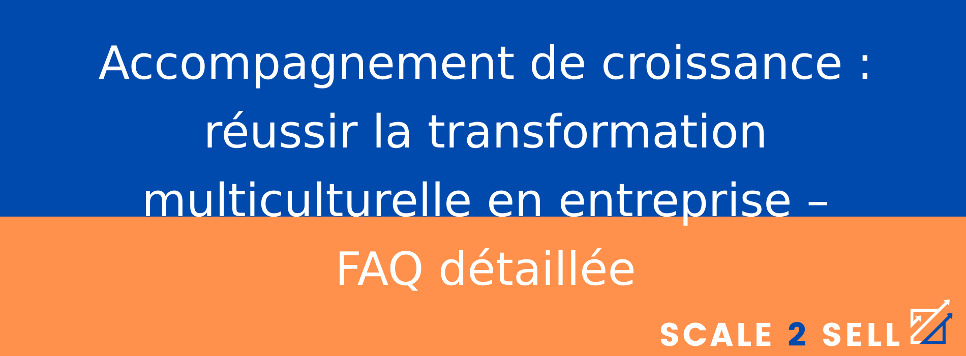 Accompagnement de croissance : réussir la transformation multiculturelle en entreprise – FAQ détaillée