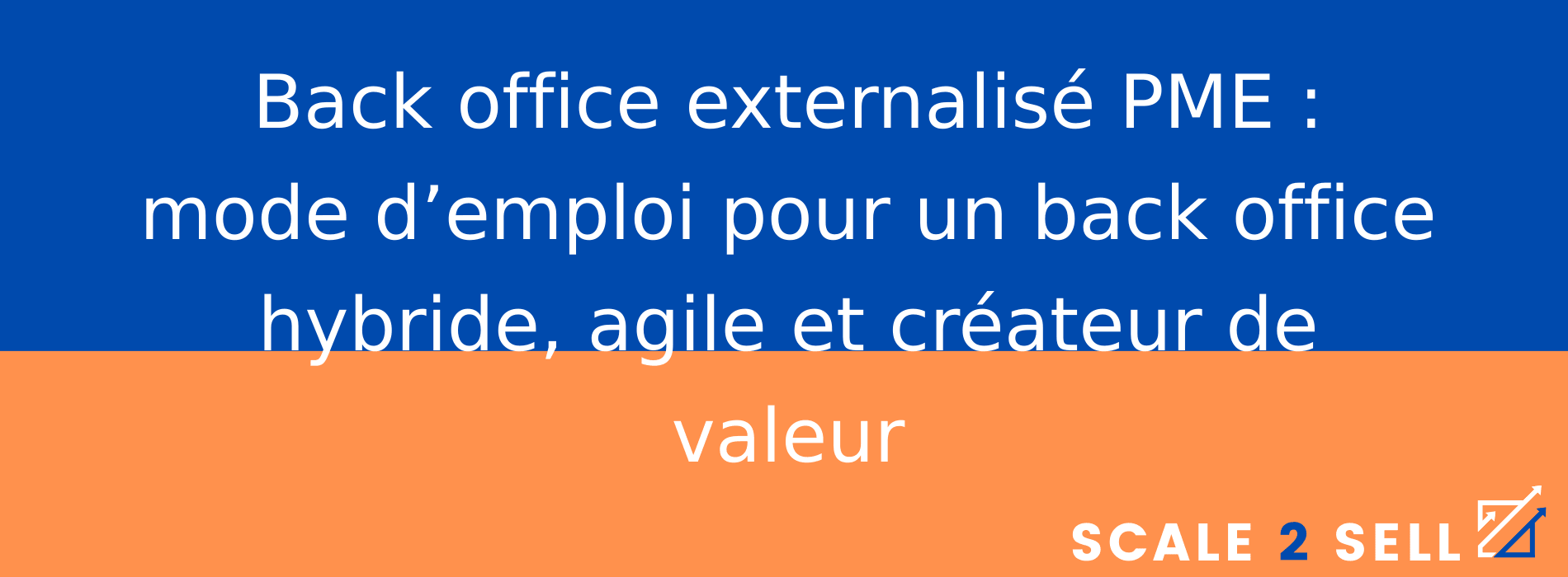 Back office externalisé PME : mode d’emploi pour un back office hybride, agile et créateur de valeur
