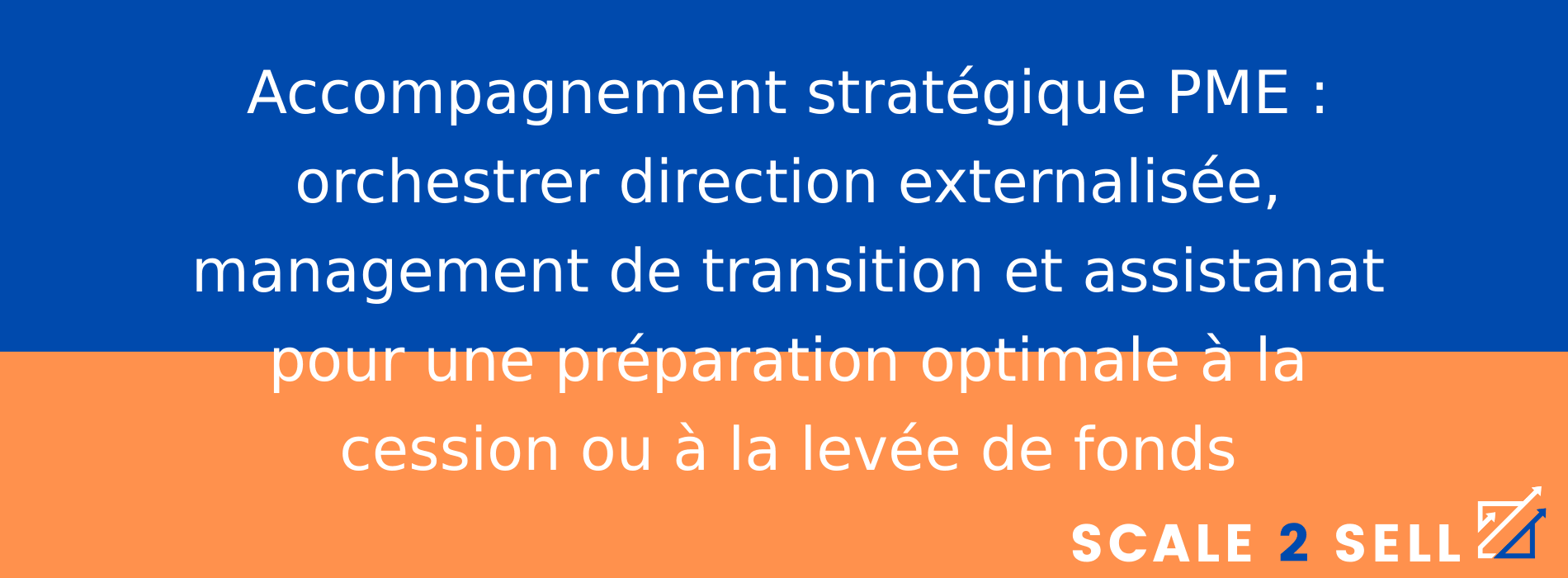 Accompagnement stratégique PME : orchestrer direction externalisée, management de transition et assistanat pour une préparation optimale à la cession ou à la levée de fonds