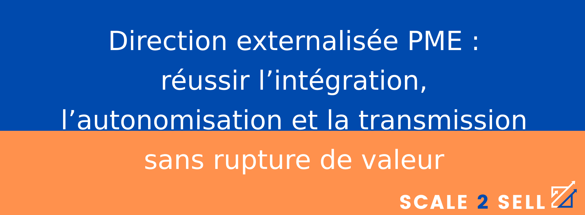 Direction externalisée PME : réussir l’intégration, l’autonomisation et la transmission sans rupture de valeur