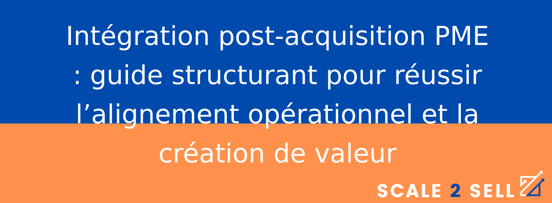 Intégration post-acquisition PME : guide structurant pour réussir l’alignement opérationnel et la création de valeur