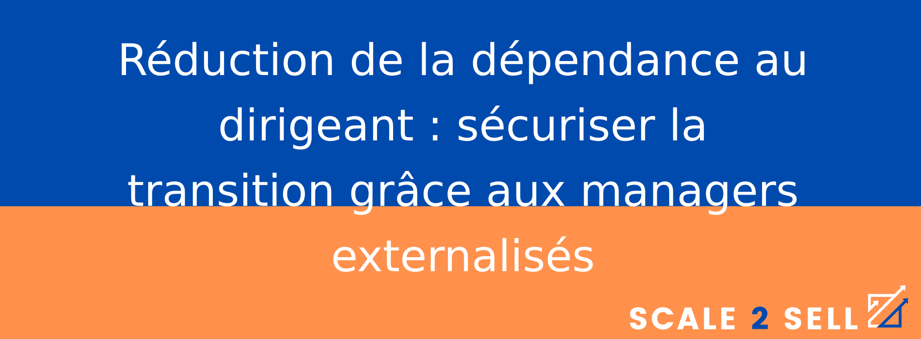 Réduction de la dépendance au dirigeant : sécuriser la transition grâce aux managers externalisés