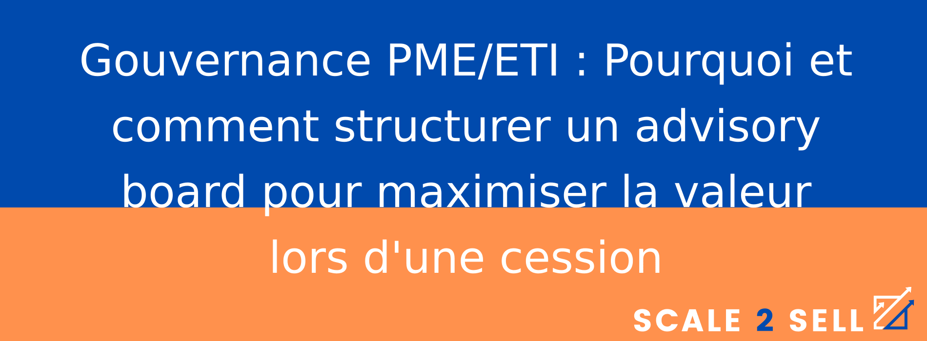 Gouvernance PME/ETI : Pourquoi et comment structurer un advisory board pour maximiser la valeur lors d'une cession