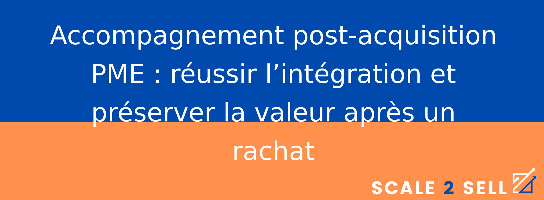 Accompagnement post-acquisition PME : réussir l’intégration et préserver la valeur après un rachat
