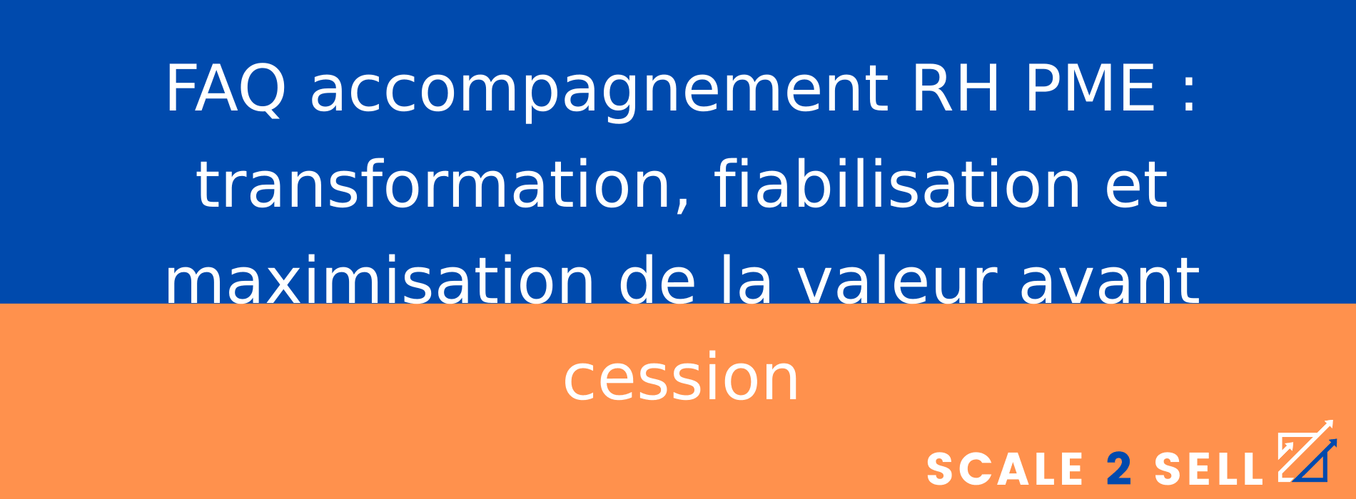 FAQ accompagnement RH PME : transformation, fiabilisation et maximisation de la valeur avant cession