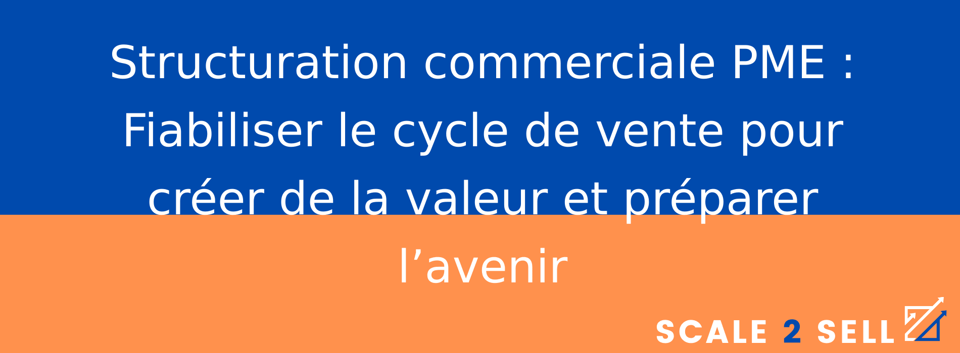 Structuration commerciale PME : Fiabiliser le cycle de vente pour créer de la valeur et préparer l’avenir