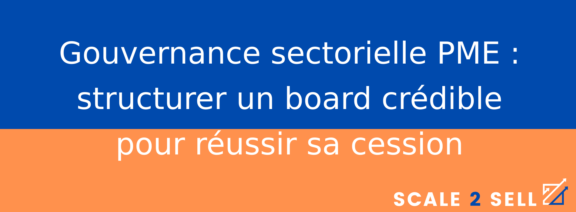 Gouvernance sectorielle PME : structurer un board crédible pour réussir sa cession