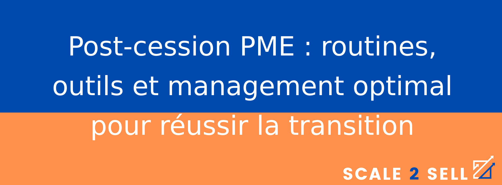 Post-cession PME : routines, outils et management optimal pour réussir la transition