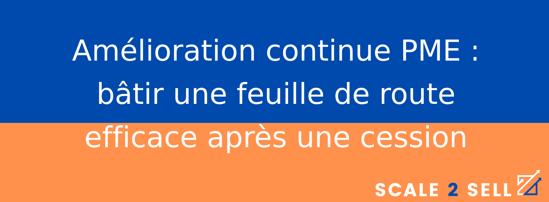 Amélioration continue PME : bâtir une feuille de route efficace après une cession