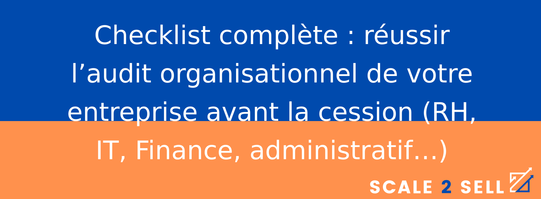 Checklist complète : réussir l’audit organisationnel de votre entreprise avant la cession (RH, IT, Finance, administratif…)