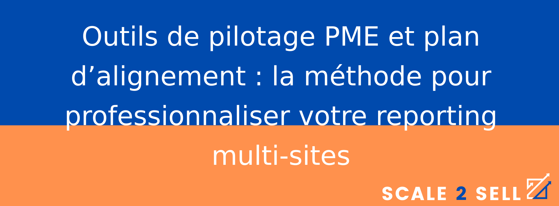 Outils de pilotage PME et plan d’alignement : la méthode pour professionnaliser votre reporting multi-sites