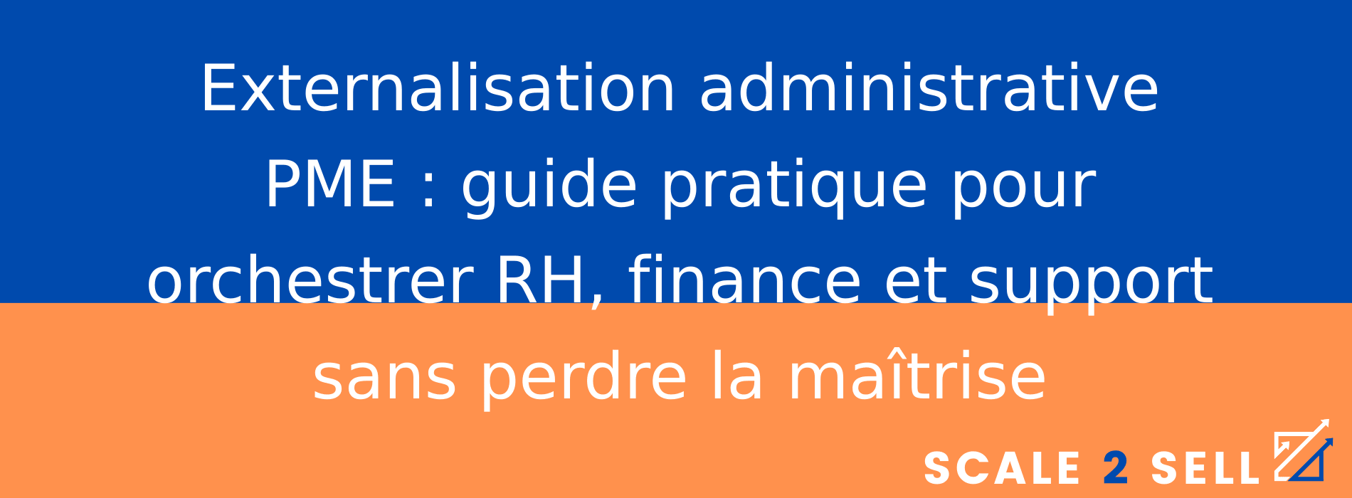 Externalisation administrative PME : guide pratique pour orchestrer RH, finance et support sans perdre la maîtrise
