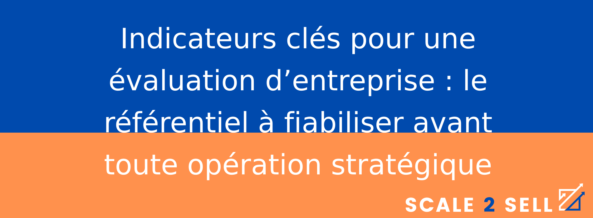 Indicateurs clés pour une évaluation d’entreprise : le référentiel à fiabiliser avant toute opération stratégique