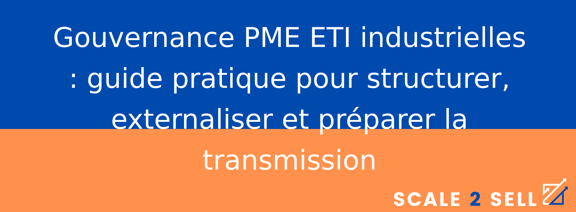 Gouvernance PME ETI industrielles : guide pratique pour structurer, externaliser et préparer la transmission