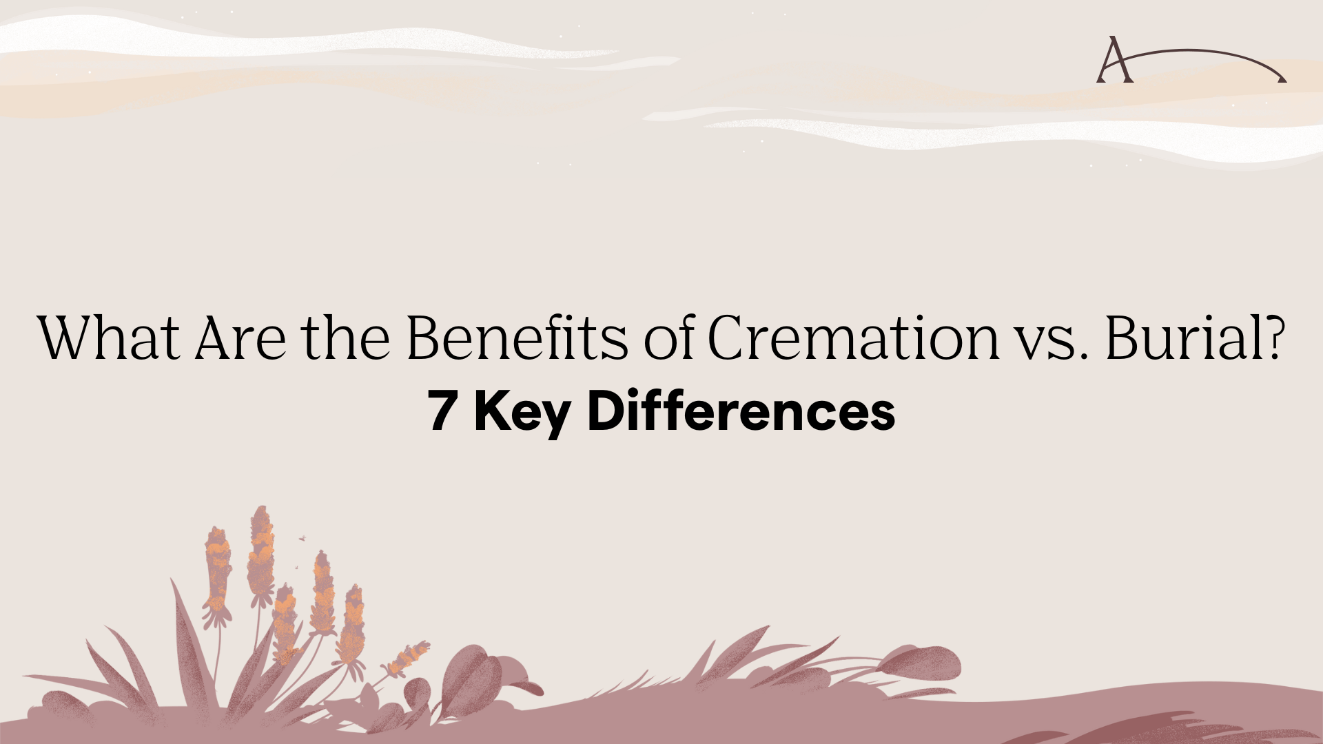 What Are the Benefits of Cremation vs. Burial? 7 Key Differences