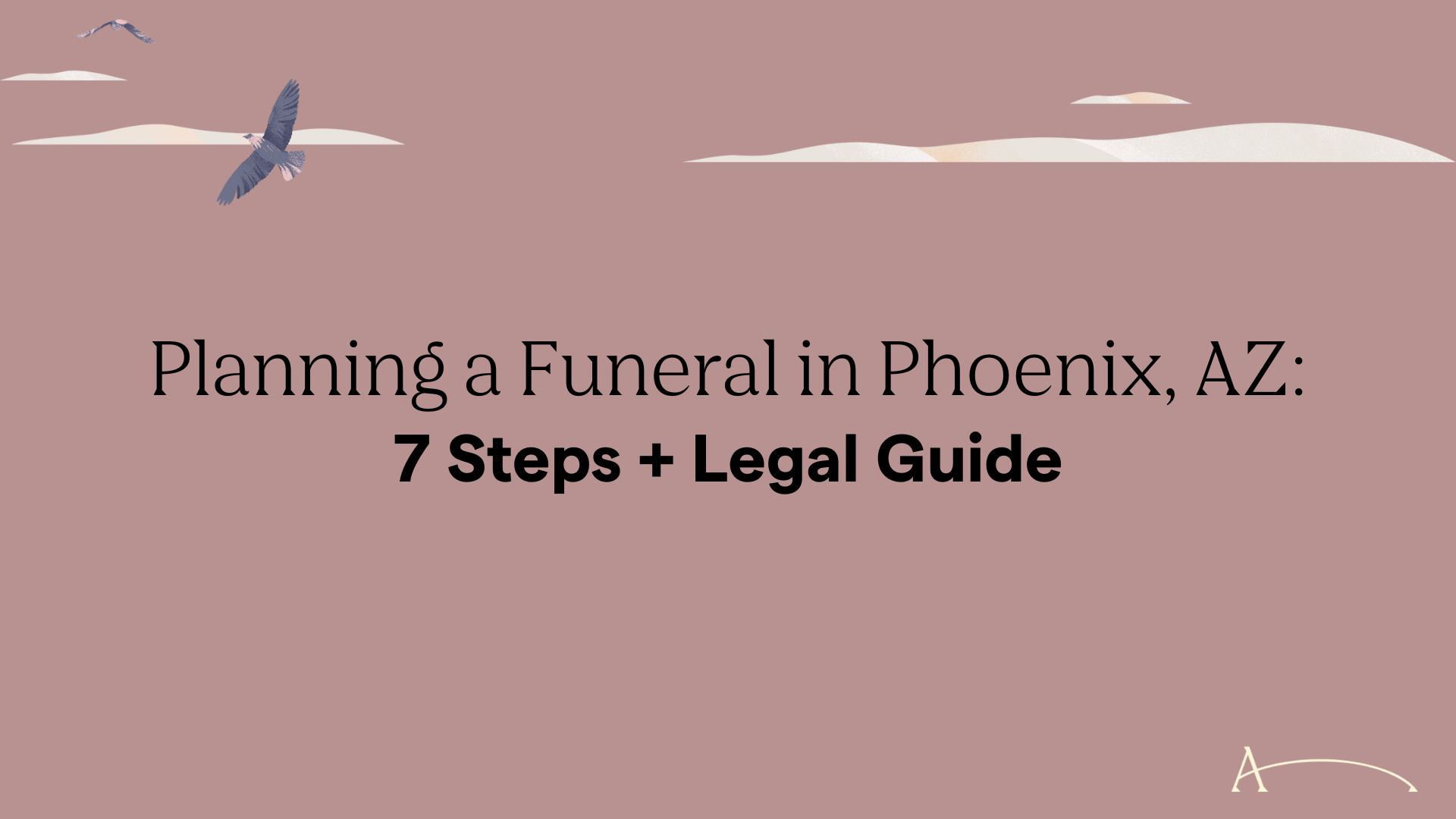 Planning a Funeral in Phoenix, AZ: 7 Steps + Legal Guide