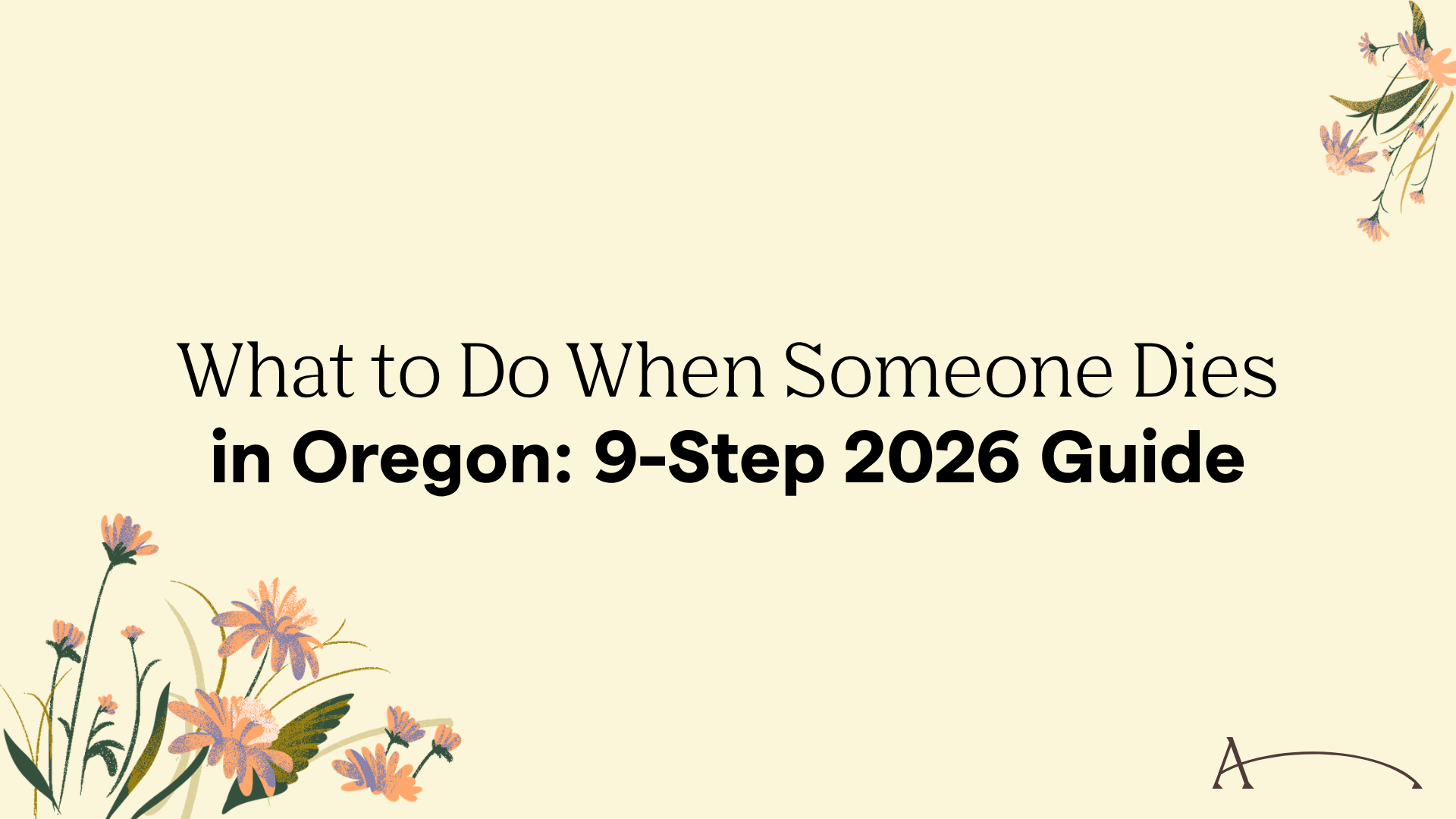 What to Do When Someone Dies in Oregon: 9-Step 2026 Guide