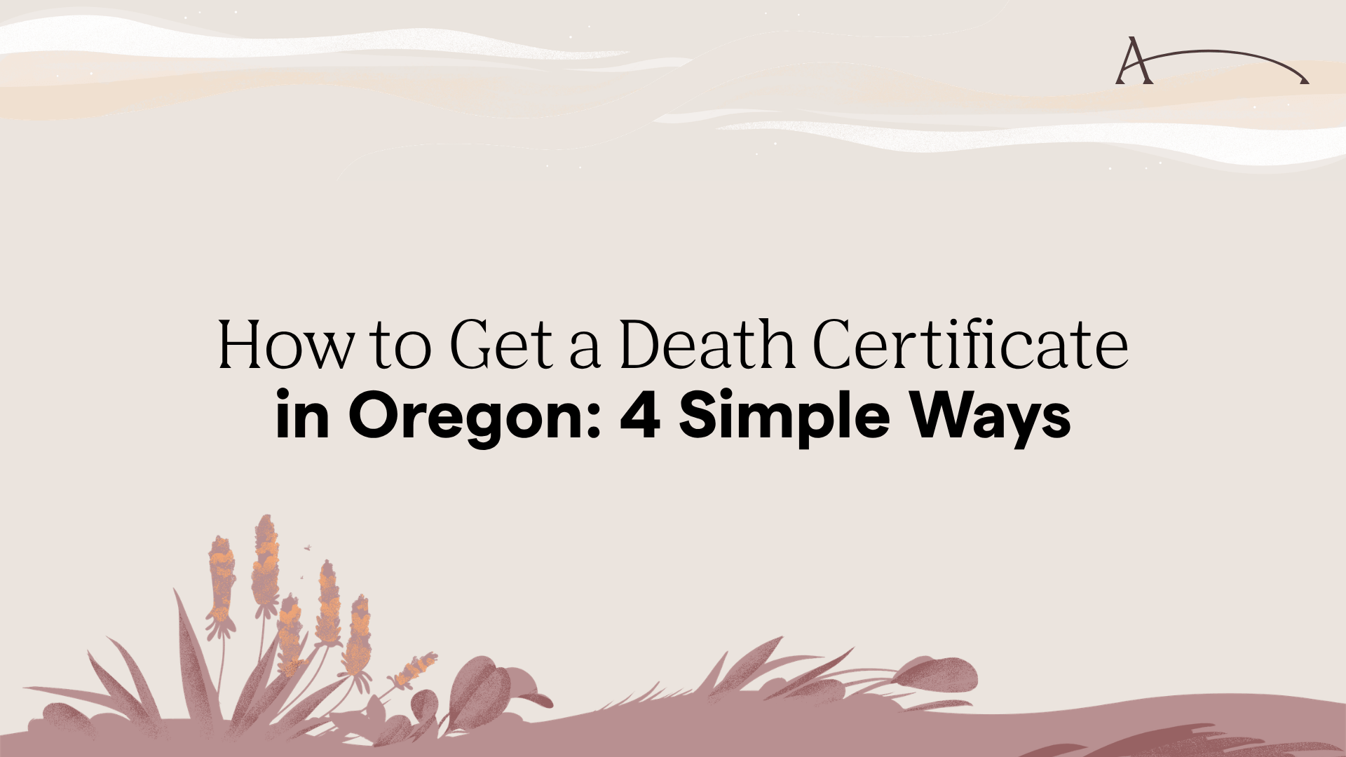 How to Get a Death Certificate in Oregon: 4 Simple Ways